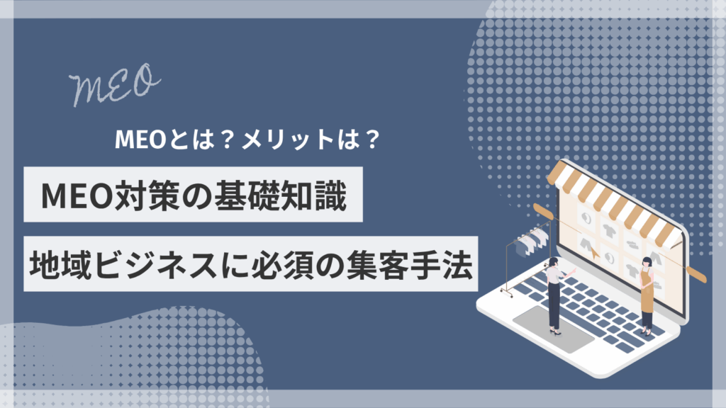 MEO対策の基礎知識ー地域ビジネスに必須の集客手法
