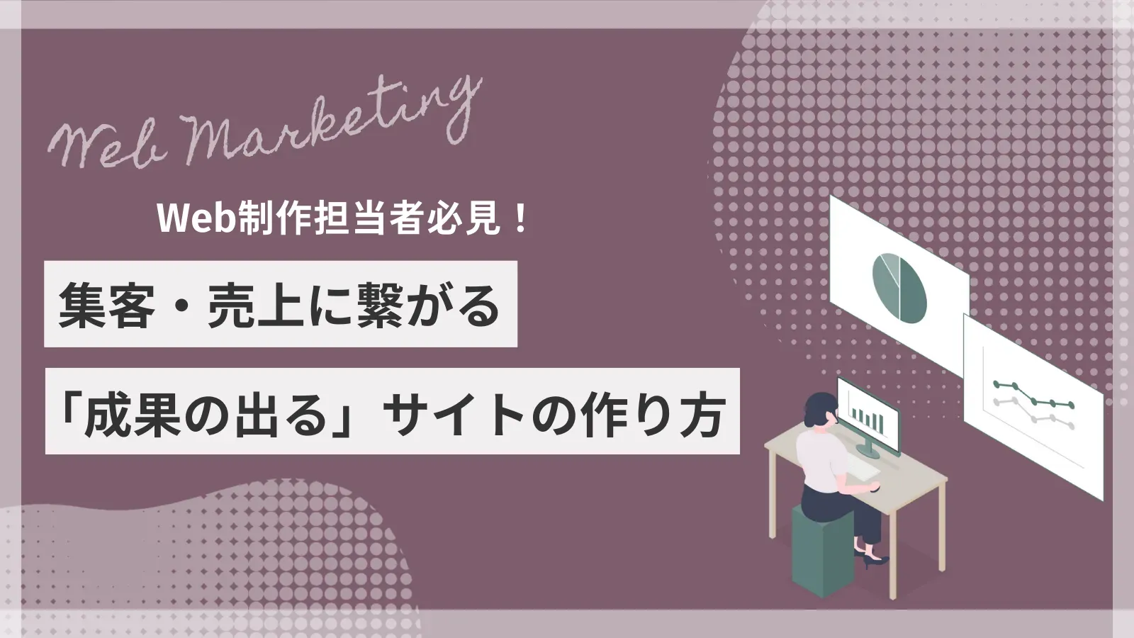 Web制作担当者必見！集客・売上に繋がる成果の出るサイトの作り方
