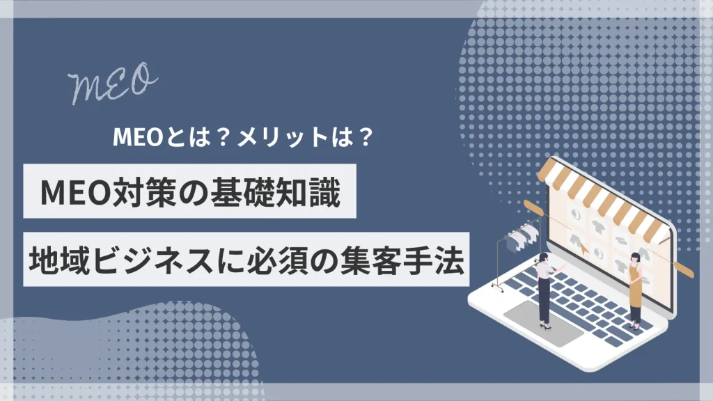 MEO対策の基礎知識ー地域ビジネスに必須の集客手法
